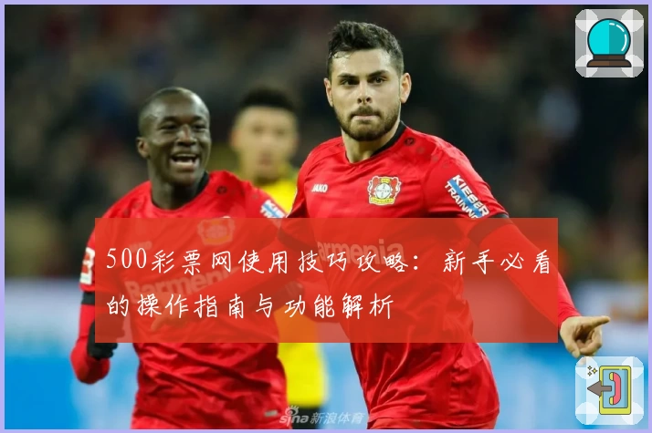 500彩票网使用技巧攻略:新手必看的操作指南与功能解析