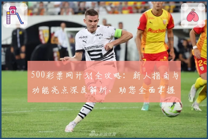 500彩票网计划全攻略：新人指南与功能亮点深度解析，助您全面掌握核心使用技巧