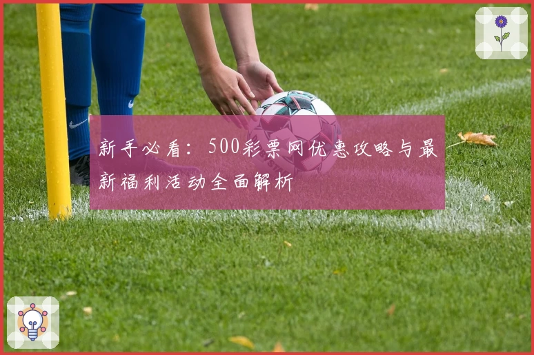 新手必看：500彩票网优惠攻略与最新福利活动全面解析