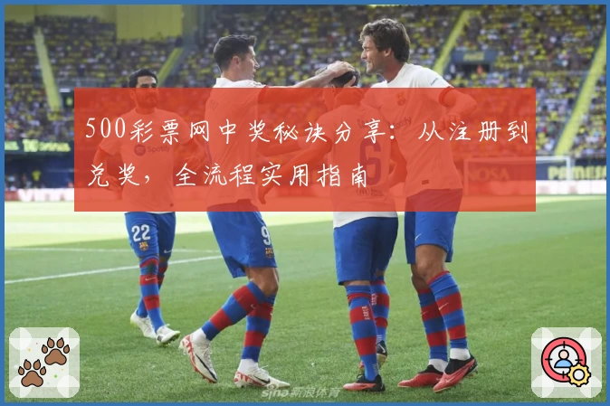 500彩票网中奖秘诀分享：从注册到兑奖，全流程实用指南